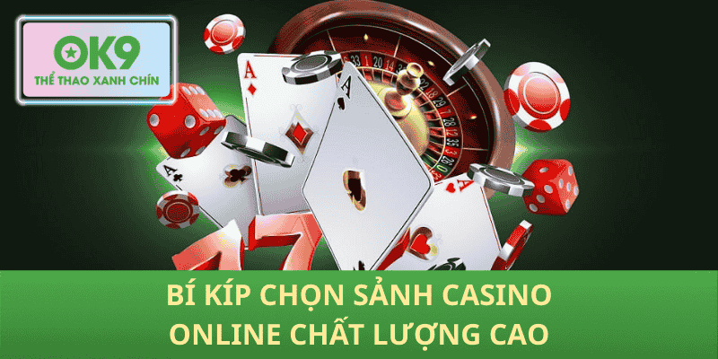 Bí Kíp Chọn Sảnh Casino Online Chất Lượng Cao