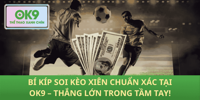Bí Kíp Soi Kèo Xiên Chuẩn Xác Tại OK9 – Thắng Lớn Trong Tầm Tay!