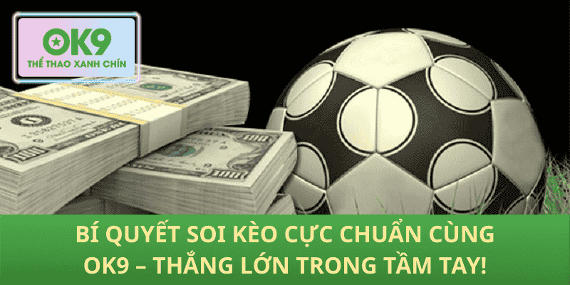 Bí Quyết Soi Kèo Cực Chuẩn Cùng OK9 – Thắng Lớn Trong Tầm Tay!