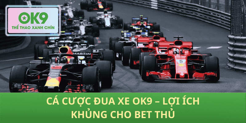Cá Cược Đua Xe OK9 – Lợi Ích Khủng Cho Bet Thủ
