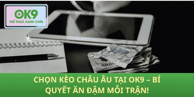 Chọn Kèo Châu Âu Tại OK9 – Bí Quyết Ăn Đậm Mỗi Trận!