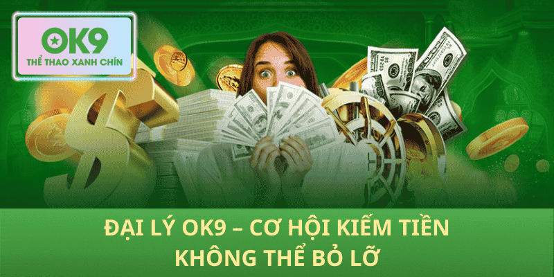 Đại Lý OK9 – Cơ Hội Kiếm Tiền Không Thể Bỏ Lỡ