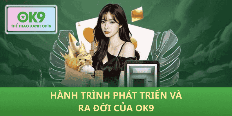 Hành Trình Phát Triển Và Ra Đời Của OK9