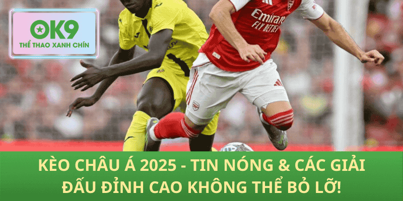 Kèo Châu Á 2025 - Tin Nóng & Các Giải Đấu Đỉnh Cao Không Thể Bỏ Lỡ!