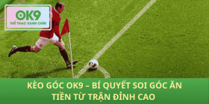 Kèo Góc OK9 – Chiến Thuật Ăn Tiền Lớn Từ Trận Đỉnh Cao