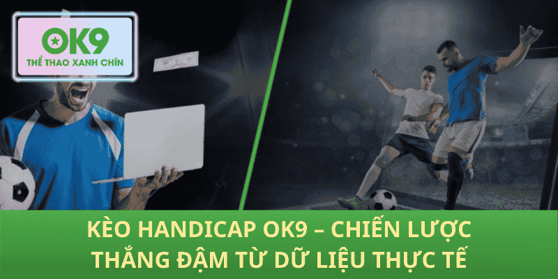 Kèo Handicap OK9 – Chiến Lược Thắng Đậm Từ Dữ Liệu Thực Tế