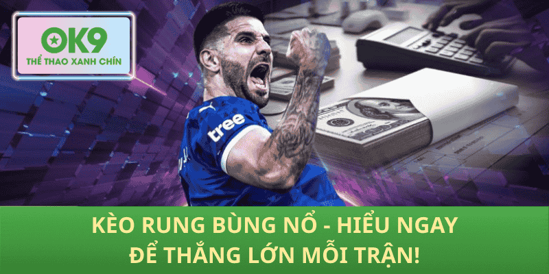 Kèo Rung Bùng Nổ - Hiểu Ngay Để Thắng Lớn Mỗi Trận!