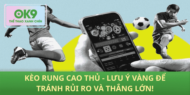 Kèo Rung Cao Thủ - Lưu Ý Vàng Để Tránh Rủi Ro Và Thắng Lớn!