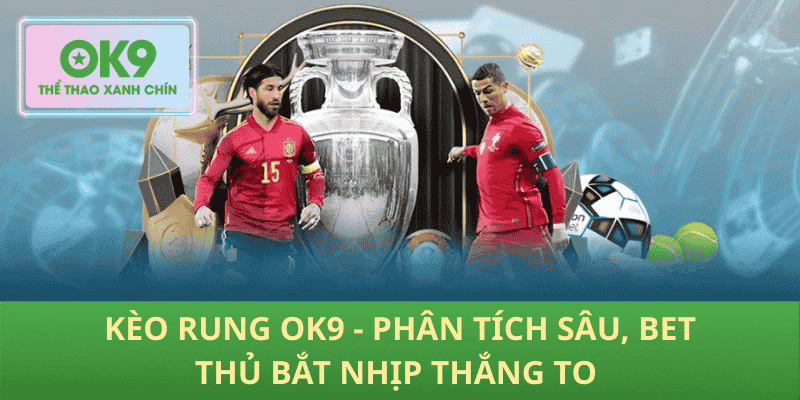 Kèo Rung OK9 – Phân Tích Nhanh, Bet Thủ Bùng Nổ Thắng To!
