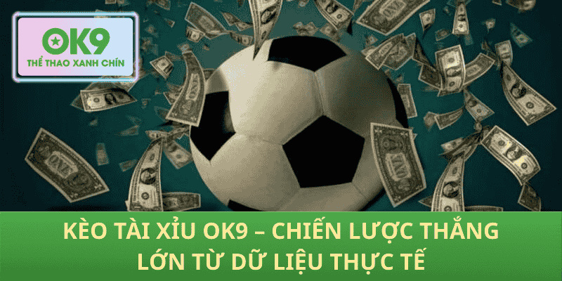 Kèo Tài Xỉu OK9 – Chiến Lược Thắng Lớn Từ Dữ Liệu Thực Tế
