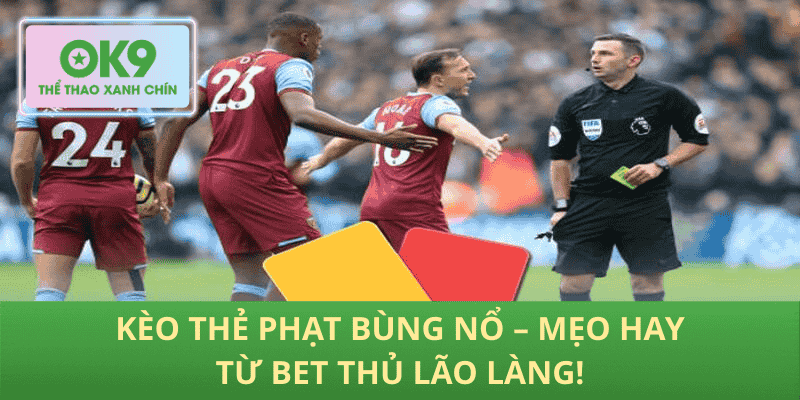 Kèo Thẻ Phạt Bùng Nổ – Mẹo Hay Từ Bet Thủ Lão Làng!