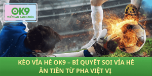 Kèo Vỉa Hè OK9 – Bí Quyết Soi Vỉa Hè Ăn Tiền Từ Pha Việt Vị