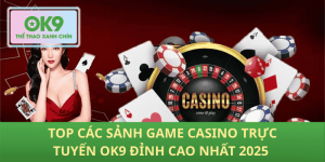 Khám Phá Top Sảnh Casino Trực Tuyến OK9 2025