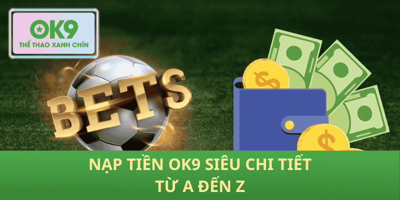 Nạp Tiền OK9 Siêu Chi Tiết Từ A Đến Z
