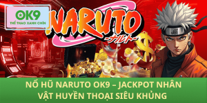 Nổ Hũ Naruto OK9 – Jackpot Huyền Thoại Bùng Nổ