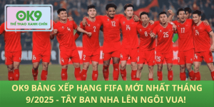 OK9 BXH FIFA Tháng 9/2025 – Tây Ban Nha Vượt Mọi Đội Lên Ngôi Vua!