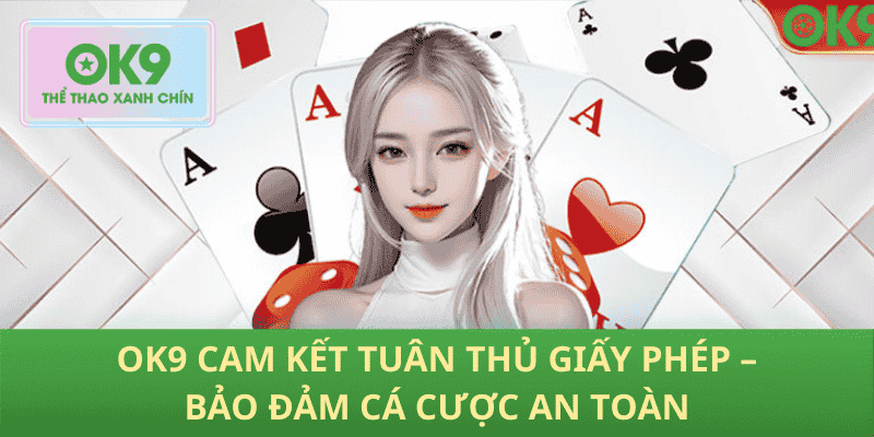 OK9 Cam Kết Tuân Thủ Giấy Phép – Bảo Đảm Cá Cược An Toàn