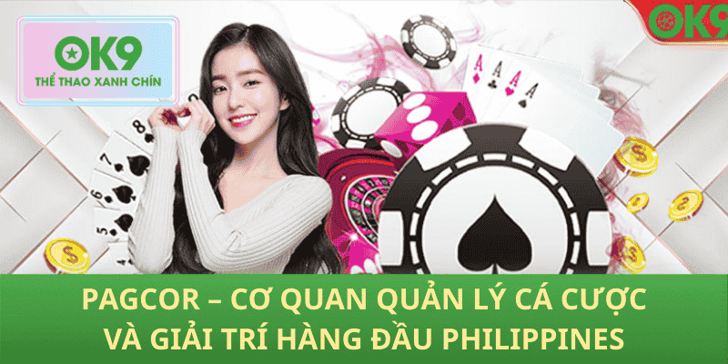 PAGCOR – Cơ Quan Quản Lý Cá Cược Và Giải Trí Hàng Đầu Philippines