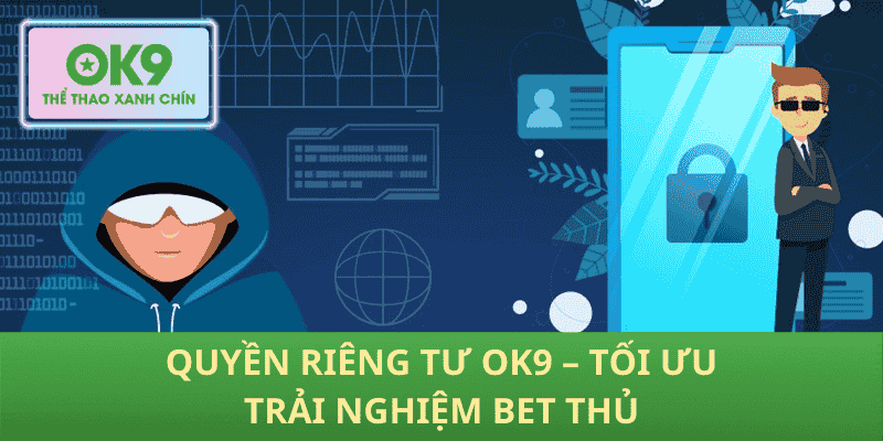 Quyền Riêng Tư OK9 – Tối Ưu Trải Nghiệm Bet Thủ