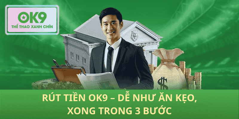 Rút Tiền OK9 – Dễ Như Ăn Kẹo, Xong Trong 3 Bước