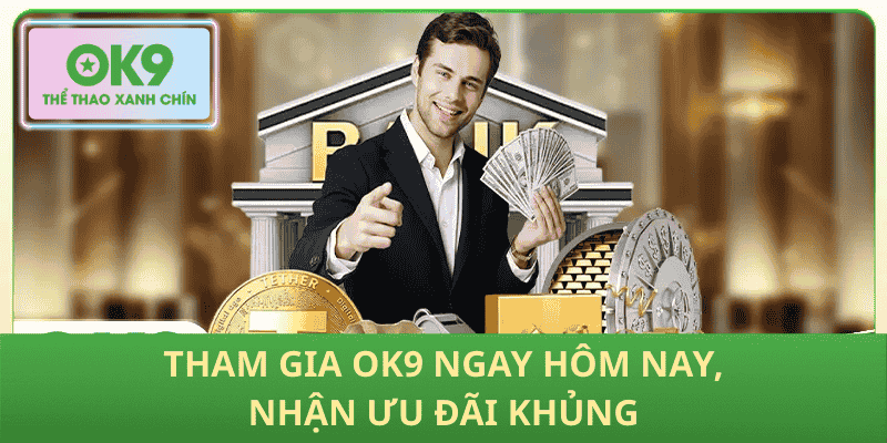 Tham Gia OK9 Ngay Hôm Nay, Nhận Ưu Đãi Khủng