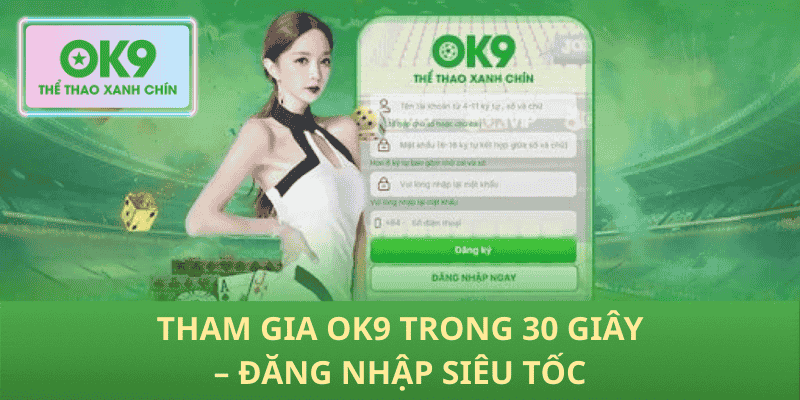 Tham Gia OK9 Trong 30 Giây – Đăng Nhập Siêu Tốc