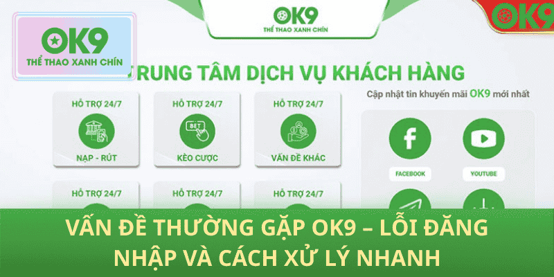 Vấn Đề Thường Gặp OK9 – Lỗi Đăng Nhập Và Cách Xử Lý Nhanh